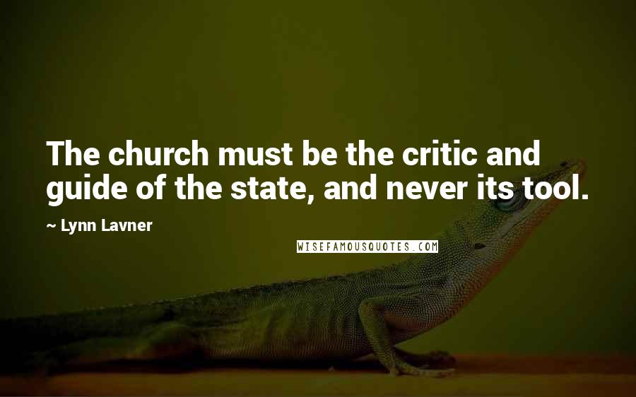 Lynn Lavner Quotes: The church must be the critic and guide of the state, and never its tool.