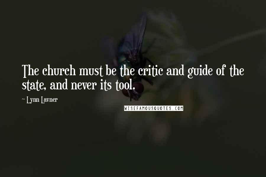 Lynn Lavner Quotes: The church must be the critic and guide of the state, and never its tool.