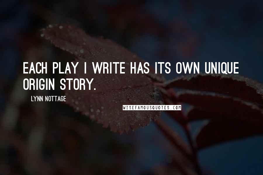 Lynn Nottage Quotes: Each play I write has its own unique origin story.