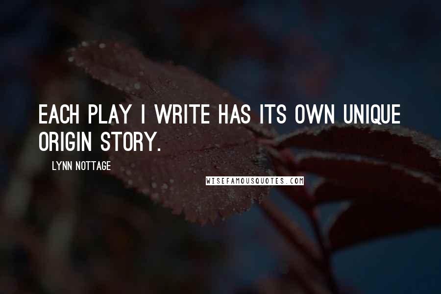 Lynn Nottage Quotes: Each play I write has its own unique origin story.