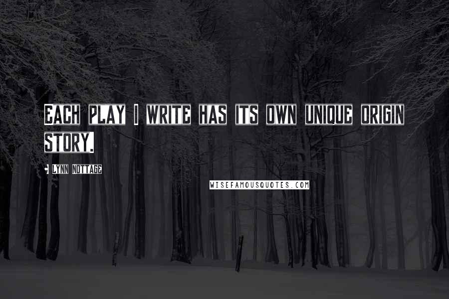 Lynn Nottage Quotes: Each play I write has its own unique origin story.