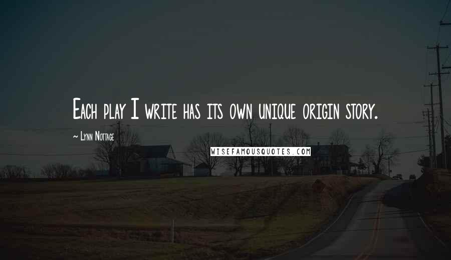 Lynn Nottage Quotes: Each play I write has its own unique origin story.