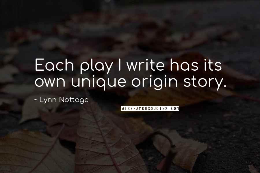 Lynn Nottage Quotes: Each play I write has its own unique origin story.