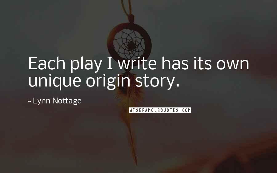 Lynn Nottage Quotes: Each play I write has its own unique origin story.