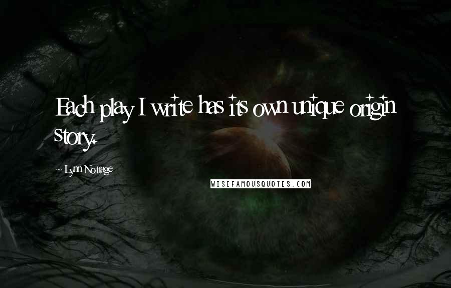 Lynn Nottage Quotes: Each play I write has its own unique origin story.