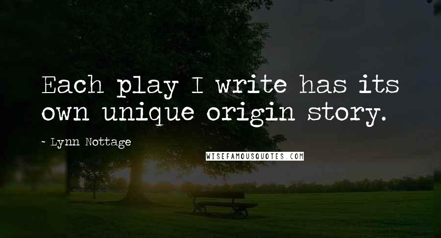 Lynn Nottage Quotes: Each play I write has its own unique origin story.