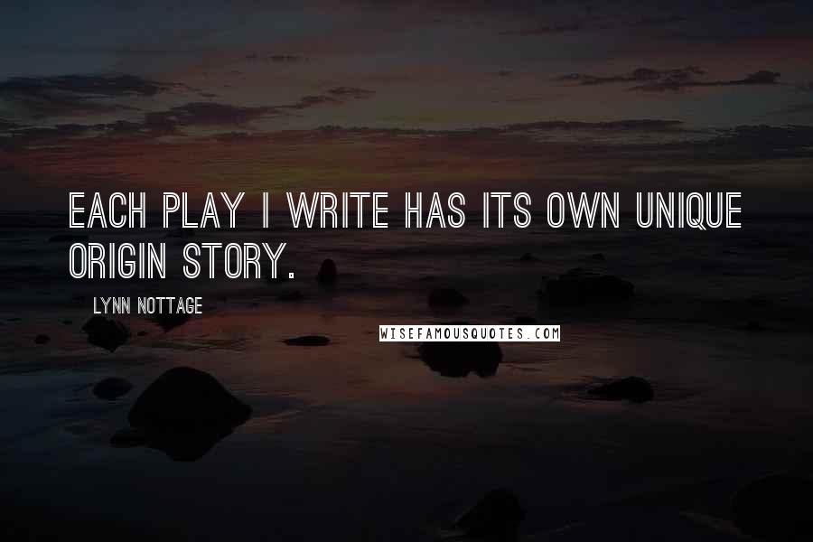 Lynn Nottage Quotes: Each play I write has its own unique origin story.