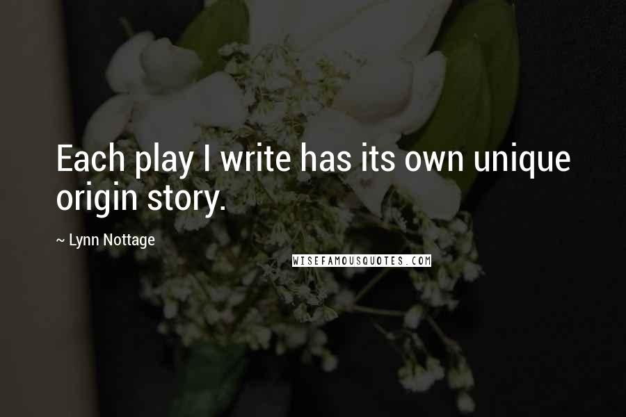 Lynn Nottage Quotes: Each play I write has its own unique origin story.