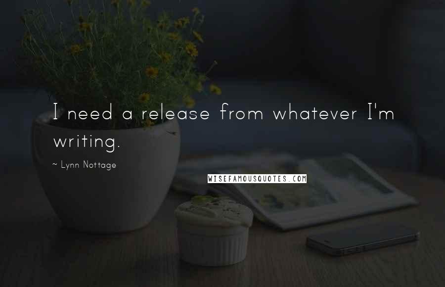 Lynn Nottage Quotes: I need a release from whatever I'm writing.