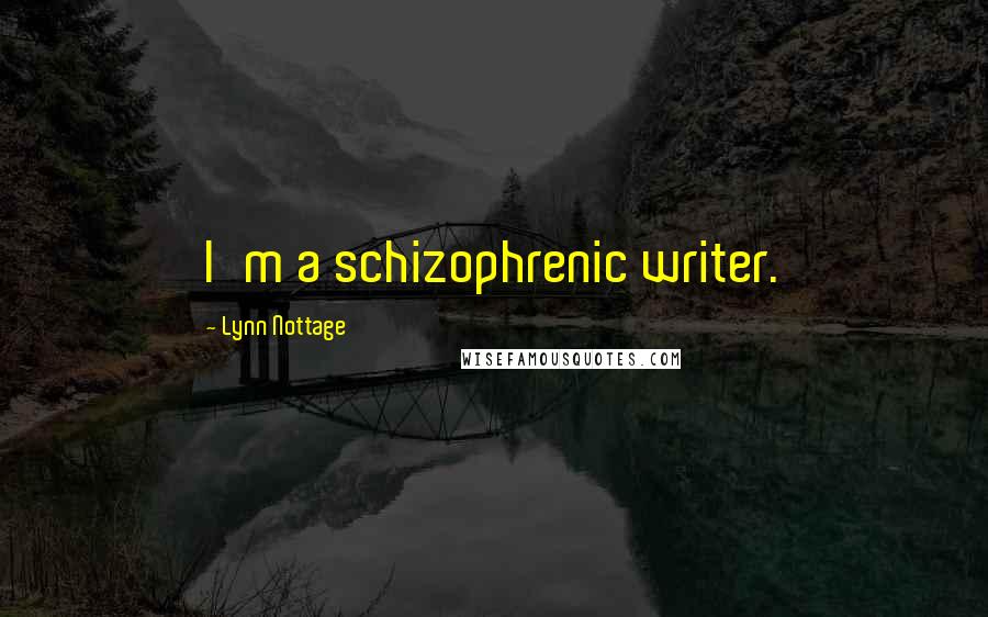 Lynn Nottage Quotes: I'm a schizophrenic writer.