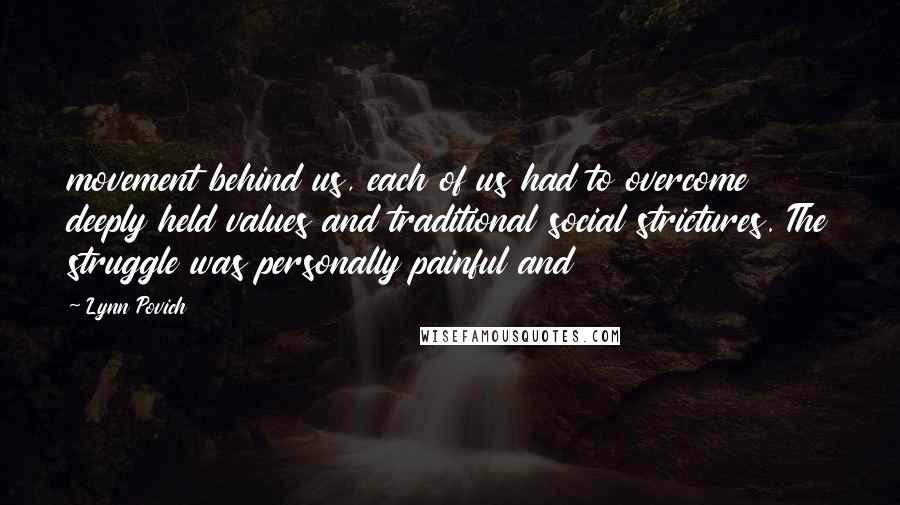 Lynn Povich Quotes: movement behind us, each of us had to overcome deeply held values and traditional social strictures. The struggle was personally painful and