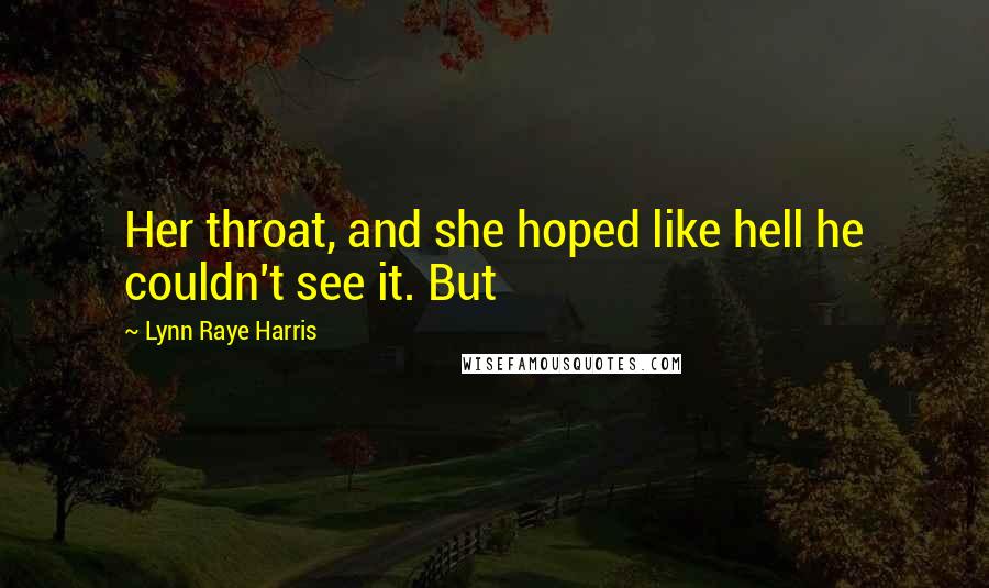 Lynn Raye Harris Quotes: Her throat, and she hoped like hell he couldn't see it. But
