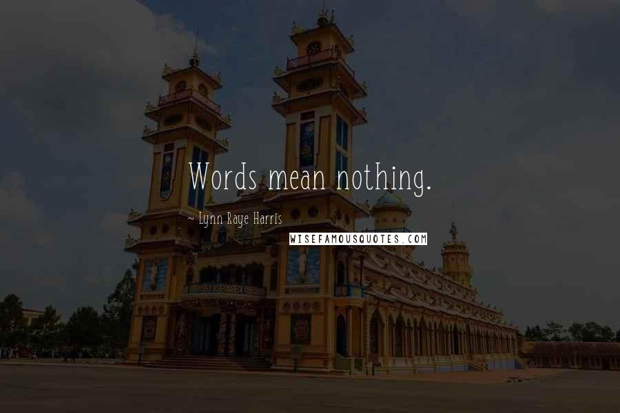 Lynn Raye Harris Quotes: Words mean nothing.