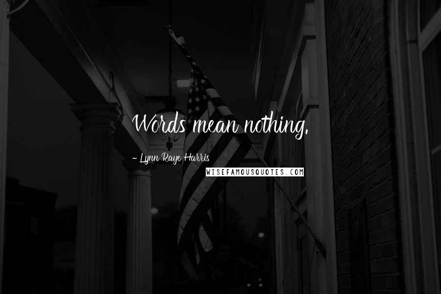 Lynn Raye Harris Quotes: Words mean nothing.