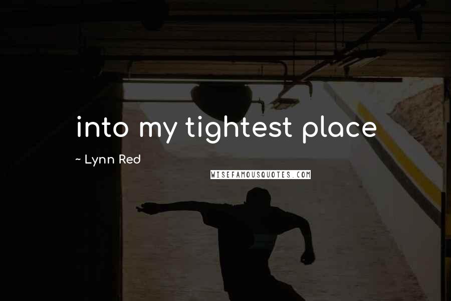 Lynn Red Quotes: into my tightest place