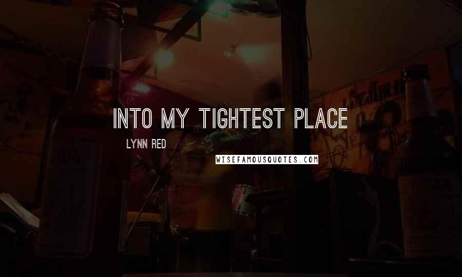 Lynn Red Quotes: into my tightest place