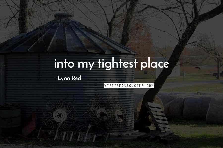 Lynn Red Quotes: into my tightest place