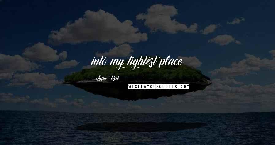 Lynn Red Quotes: into my tightest place