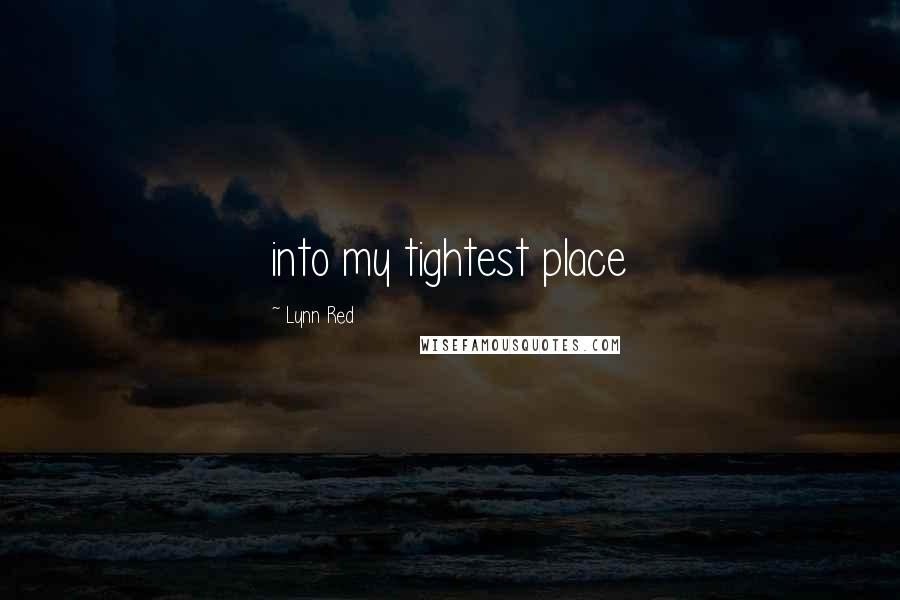 Lynn Red Quotes: into my tightest place