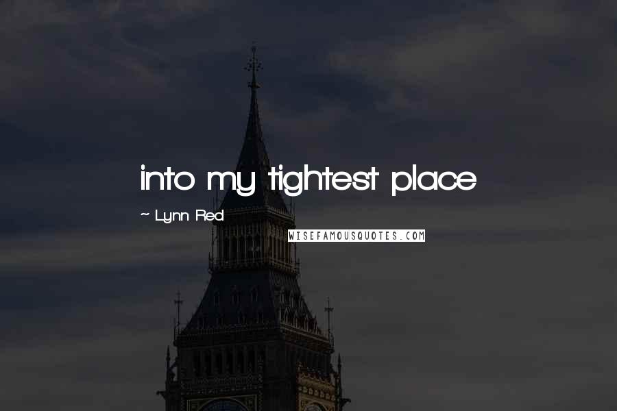 Lynn Red Quotes: into my tightest place