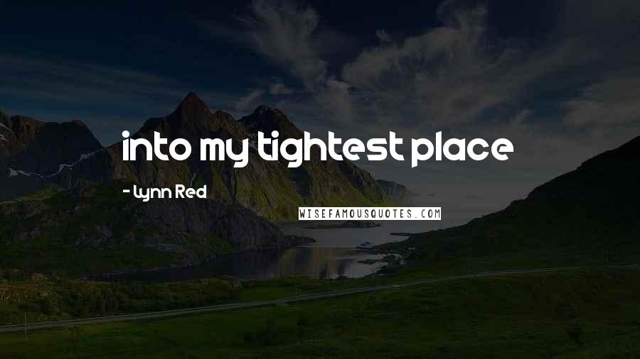 Lynn Red Quotes: into my tightest place