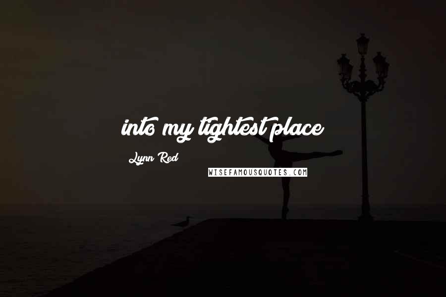 Lynn Red Quotes: into my tightest place