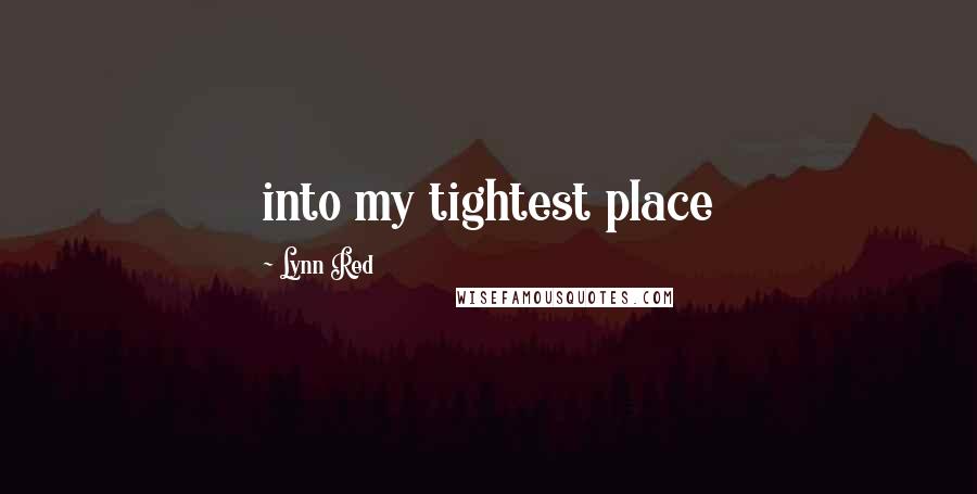 Lynn Red Quotes: into my tightest place