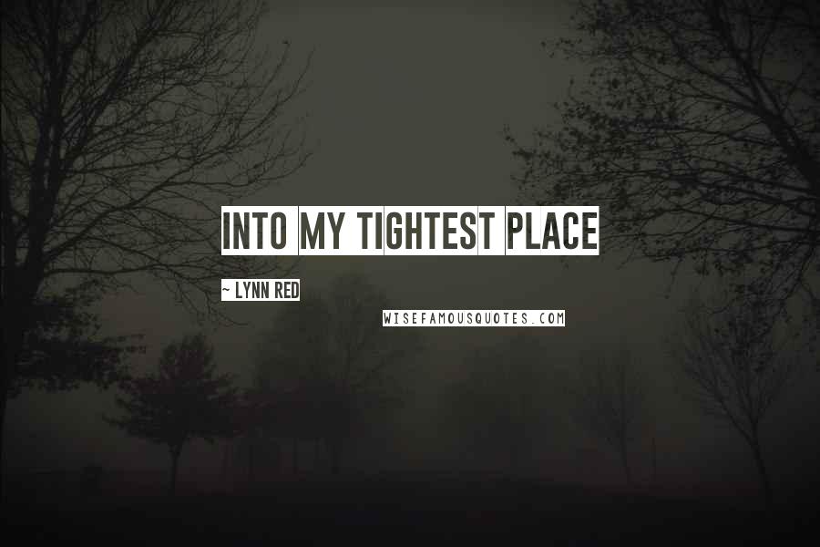 Lynn Red Quotes: into my tightest place