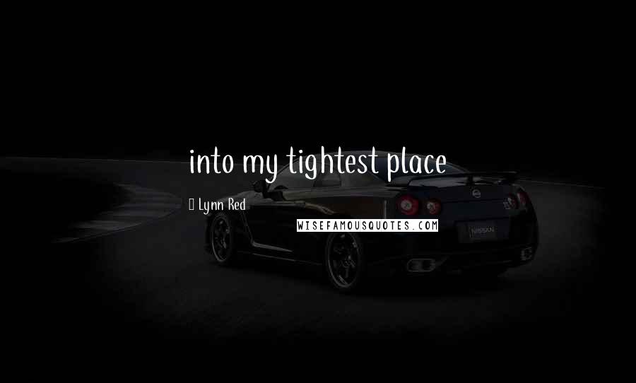 Lynn Red Quotes: into my tightest place