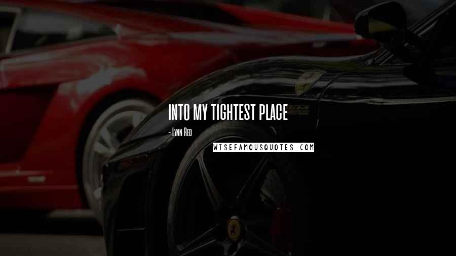 Lynn Red Quotes: into my tightest place