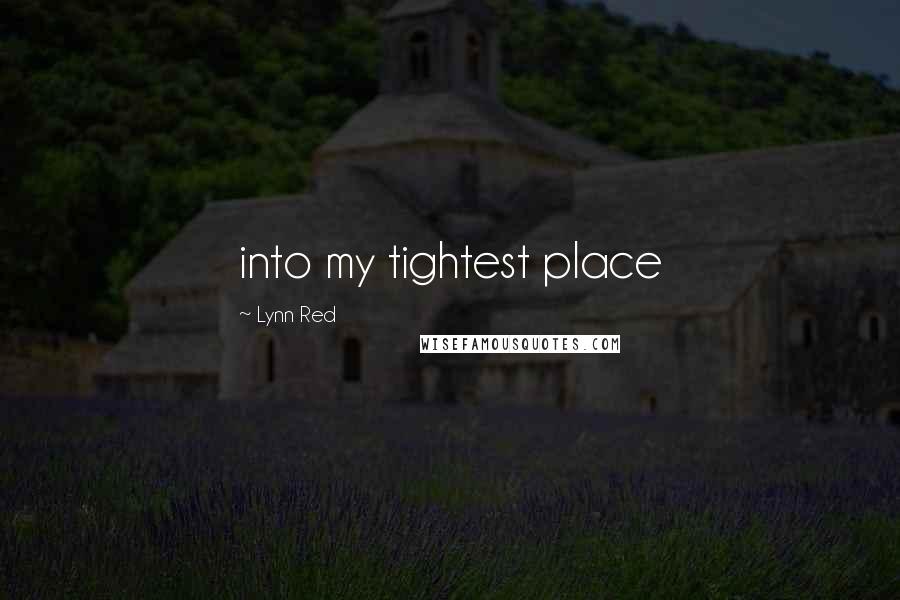 Lynn Red Quotes: into my tightest place