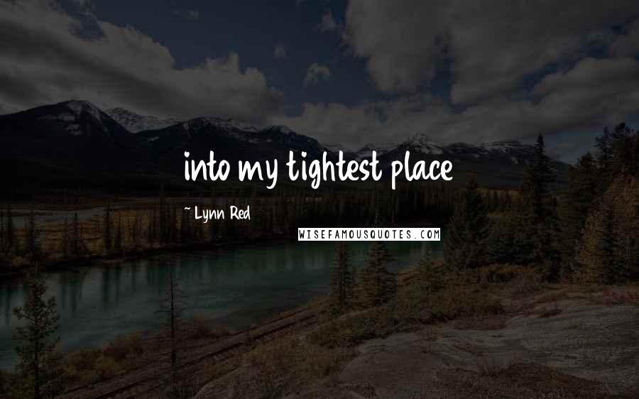 Lynn Red Quotes: into my tightest place