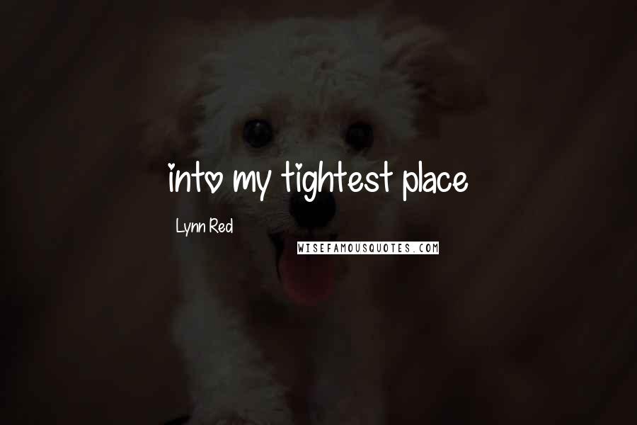 Lynn Red Quotes: into my tightest place