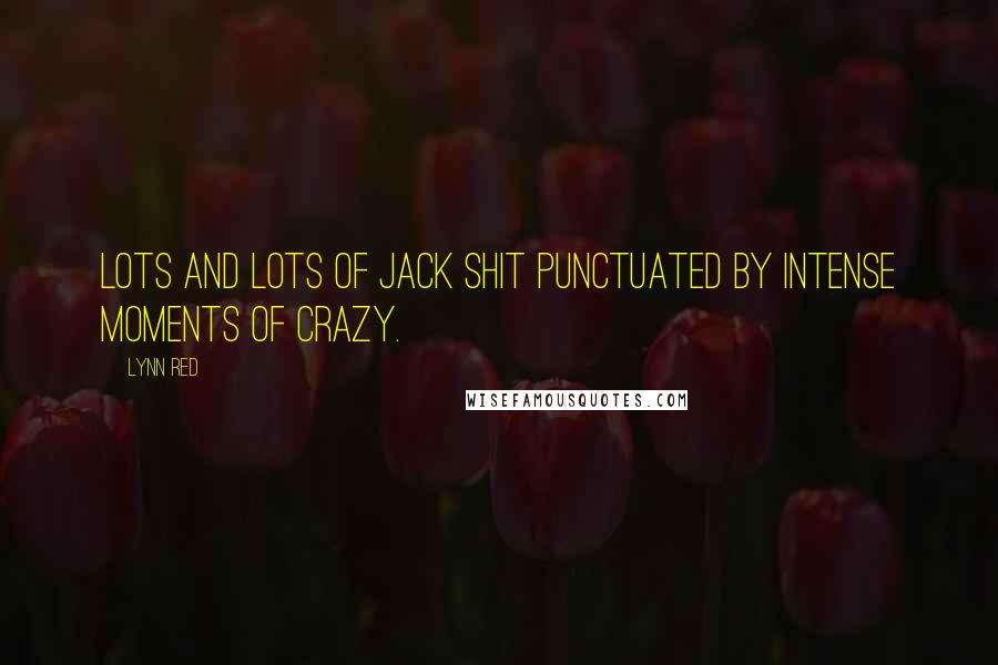 Lynn Red Quotes: Lots and lots of jack shit punctuated by intense moments of crazy.
