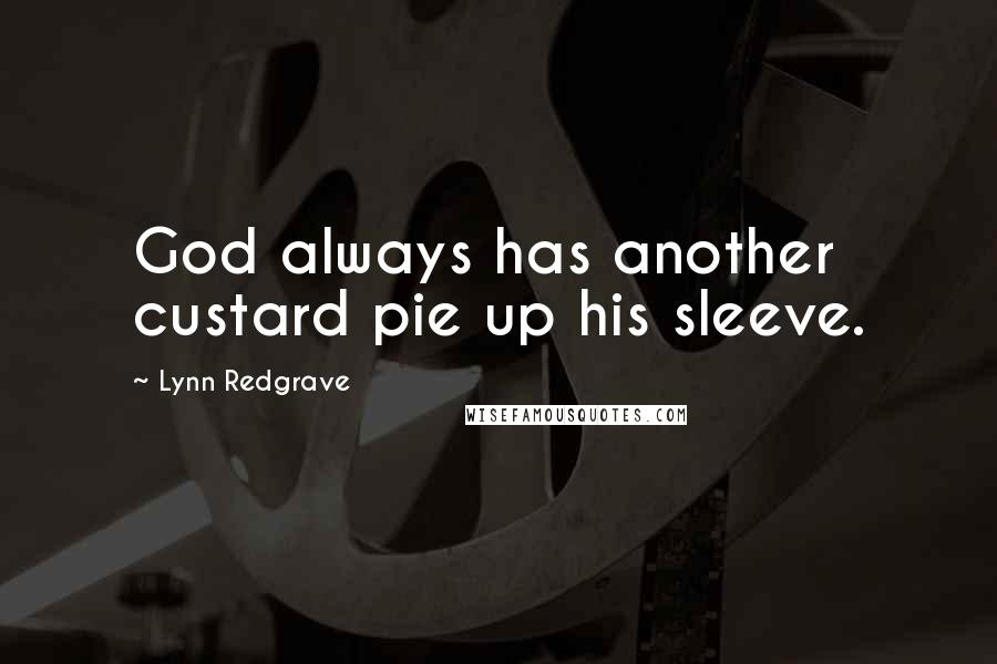 Lynn Redgrave Quotes: God always has another custard pie up his sleeve.