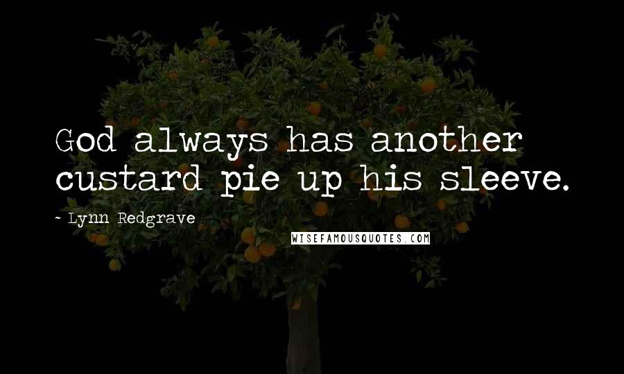 Lynn Redgrave Quotes: God always has another custard pie up his sleeve.