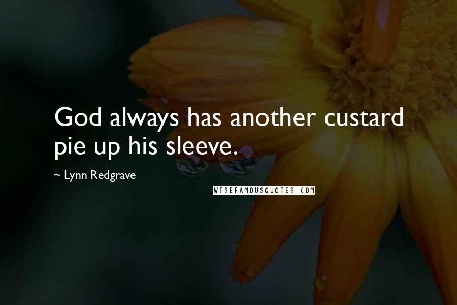 Lynn Redgrave Quotes: God always has another custard pie up his sleeve.