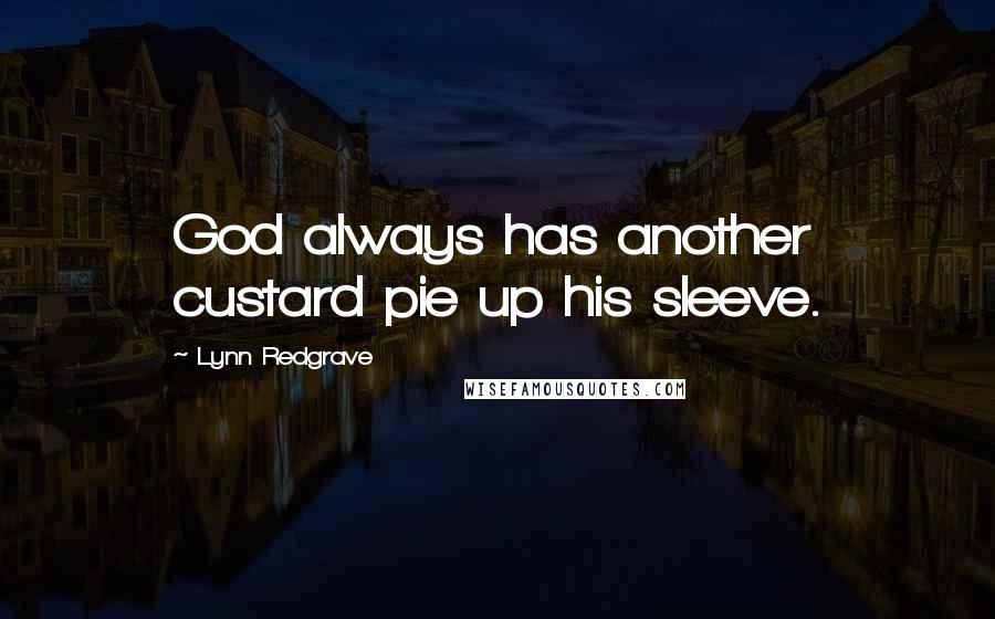 Lynn Redgrave Quotes: God always has another custard pie up his sleeve.