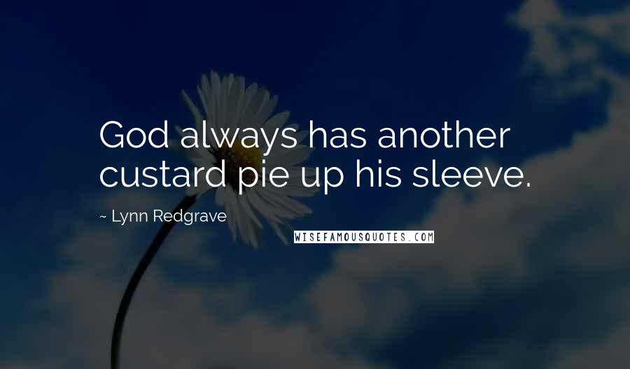 Lynn Redgrave Quotes: God always has another custard pie up his sleeve.