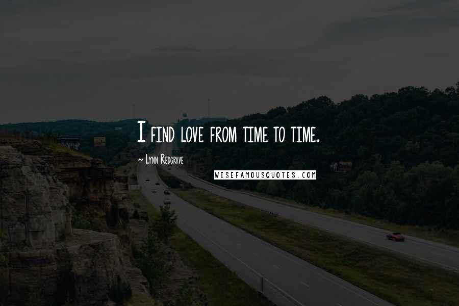 Lynn Redgrave Quotes: I find love from time to time.
