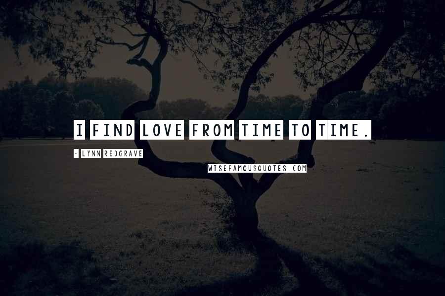 Lynn Redgrave Quotes: I find love from time to time.