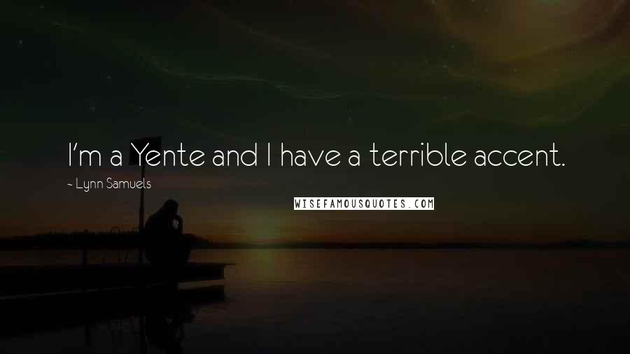 Lynn Samuels Quotes: I'm a Yente and I have a terrible accent.