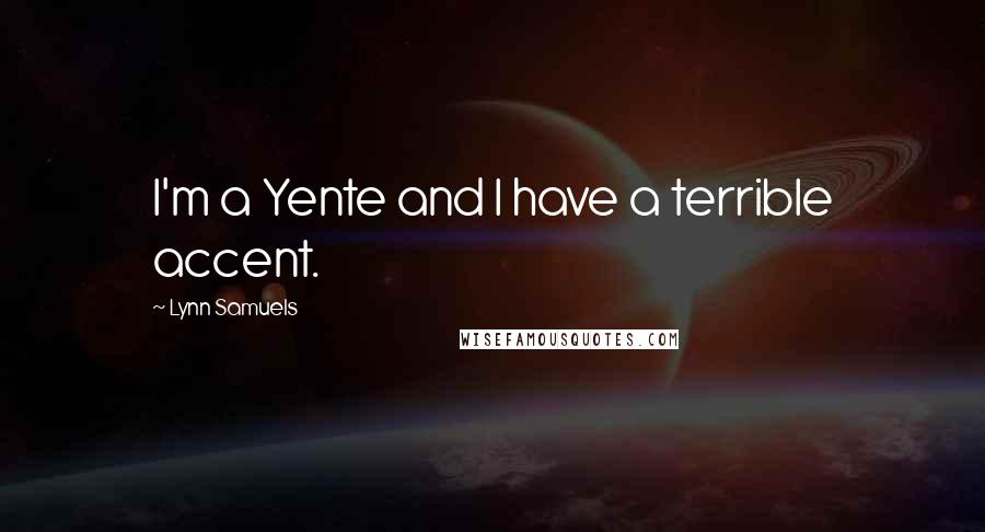 Lynn Samuels Quotes: I'm a Yente and I have a terrible accent.