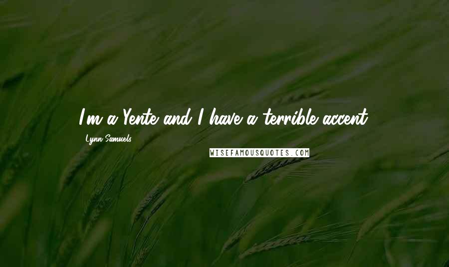 Lynn Samuels Quotes: I'm a Yente and I have a terrible accent.