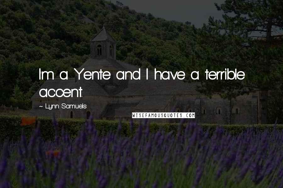 Lynn Samuels Quotes: I'm a Yente and I have a terrible accent.