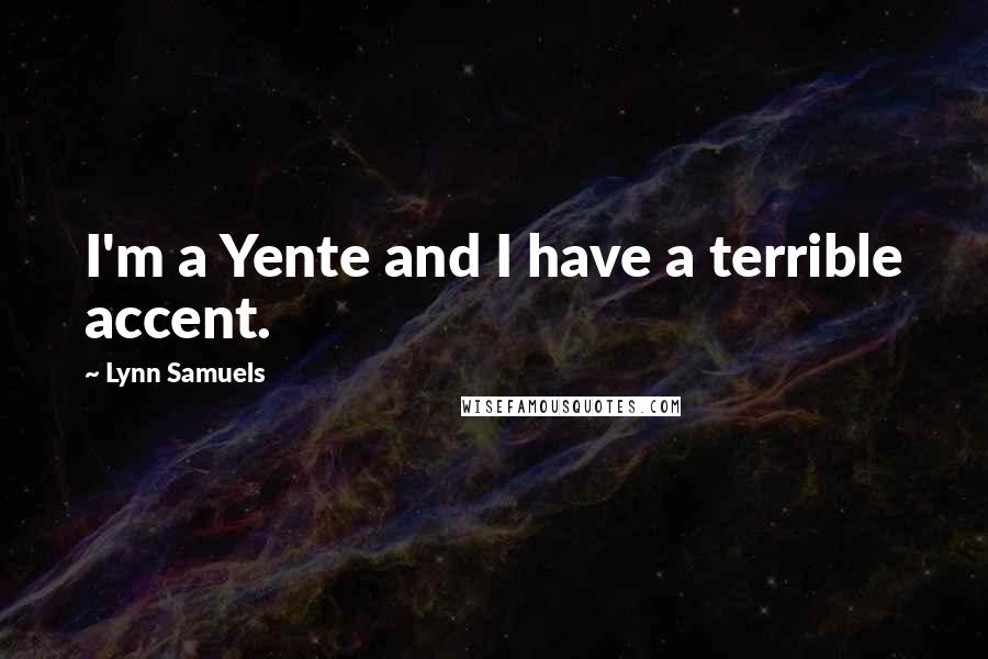 Lynn Samuels Quotes: I'm a Yente and I have a terrible accent.