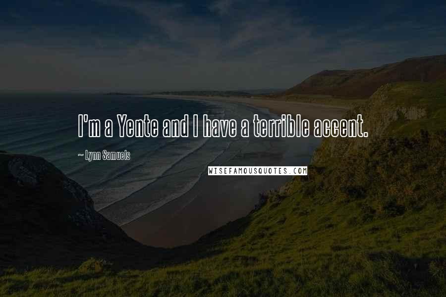Lynn Samuels Quotes: I'm a Yente and I have a terrible accent.
