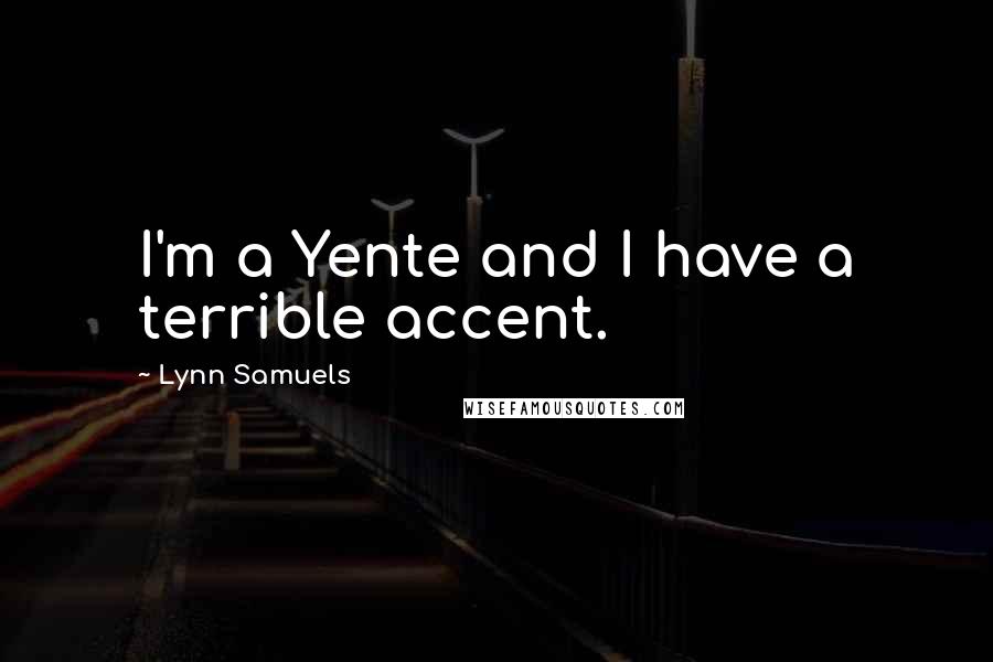 Lynn Samuels Quotes: I'm a Yente and I have a terrible accent.