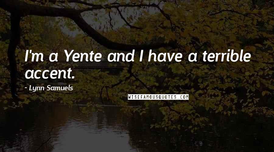 Lynn Samuels Quotes: I'm a Yente and I have a terrible accent.