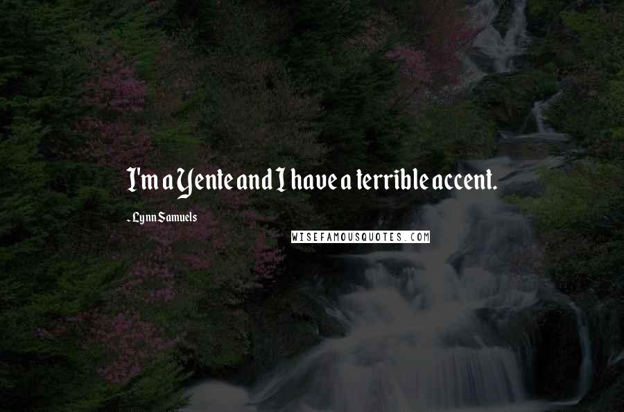 Lynn Samuels Quotes: I'm a Yente and I have a terrible accent.